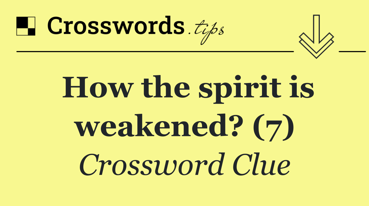 How the spirit is weakened? (7)