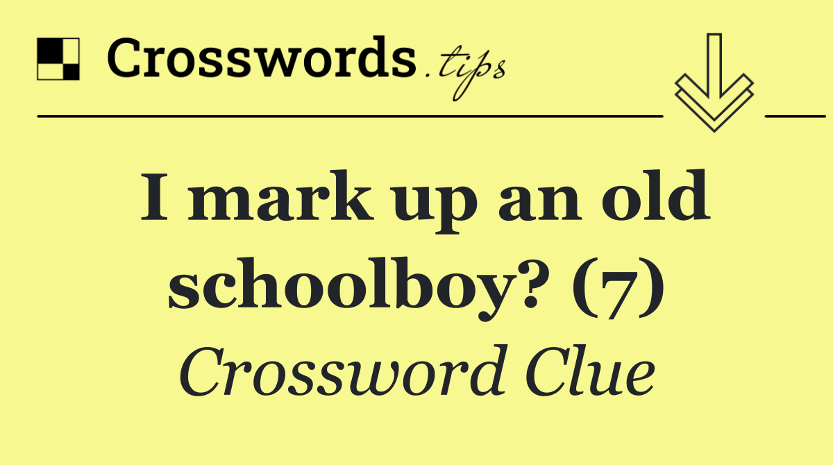 I mark up an old schoolboy? (7)