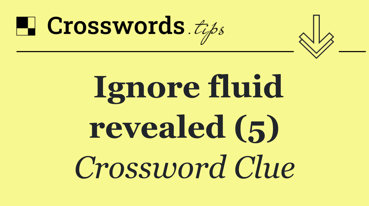 Ignore fluid revealed (5)