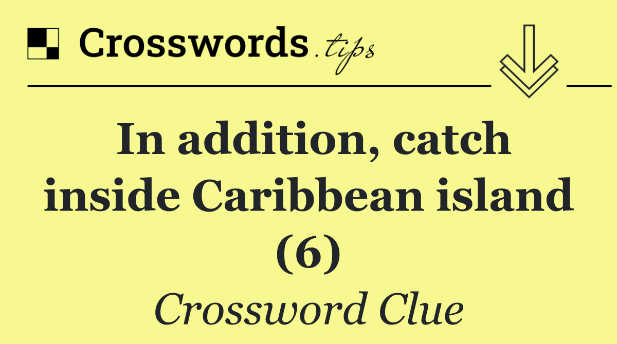 In addition, catch inside Caribbean island (6)