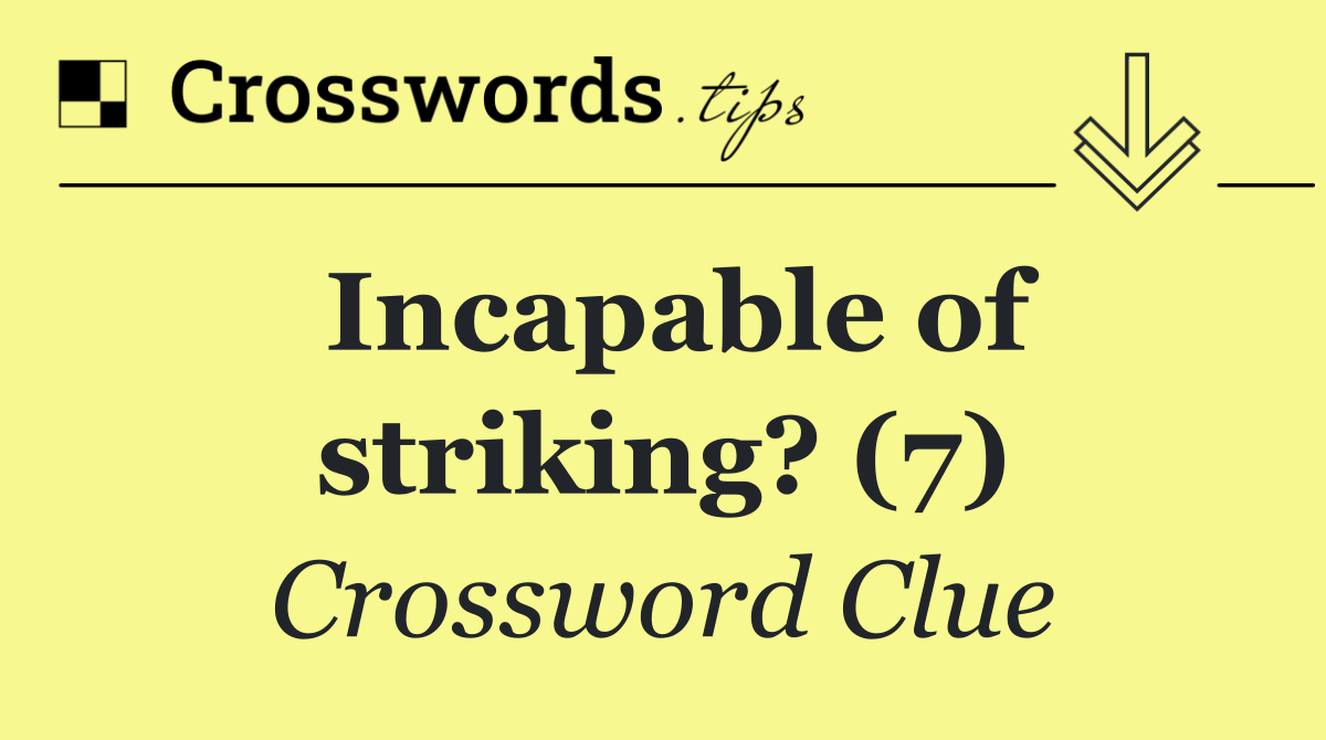 Incapable of striking? (7)