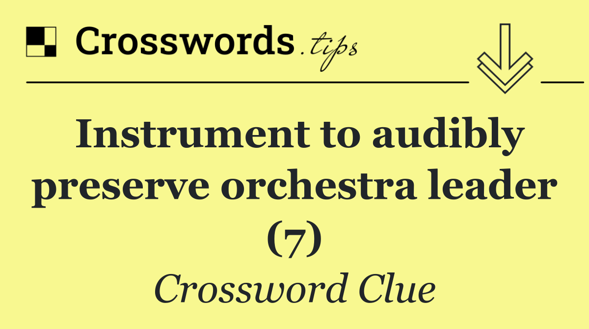 Instrument to audibly preserve orchestra leader (7)