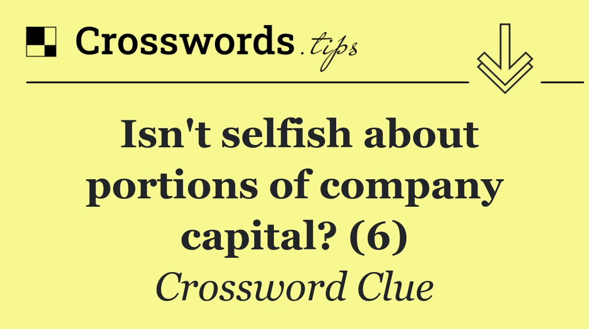 Isn't selfish about portions of company capital? (6)