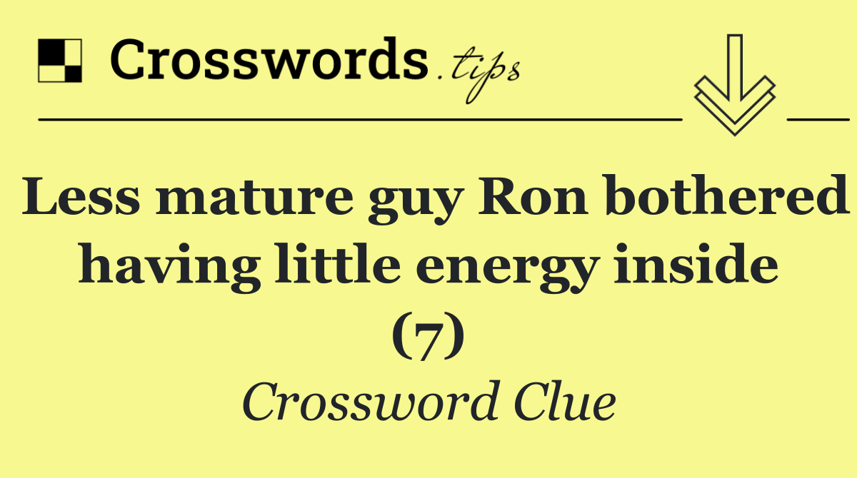 Less mature guy Ron bothered having little energy inside (7)