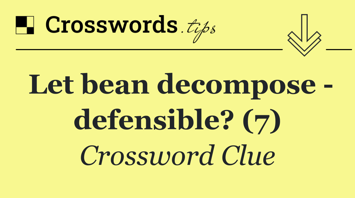 Let bean decompose   defensible? (7)