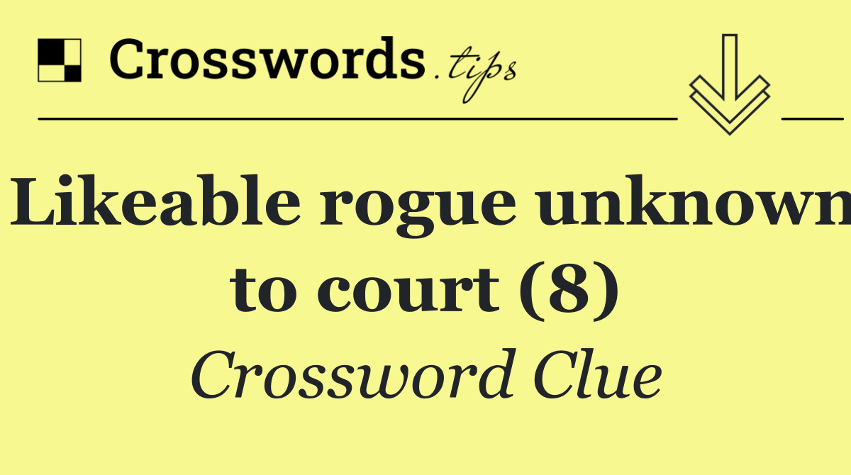 Likeable rogue unknown to court (8)