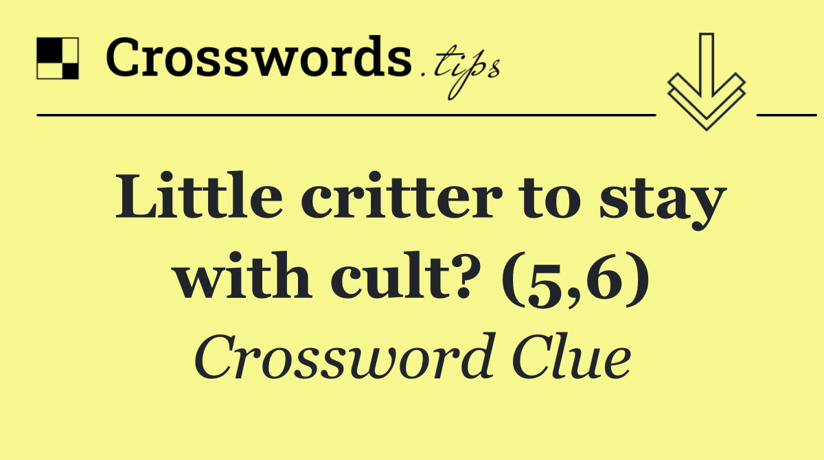 Little critter to stay with cult? (5,6)