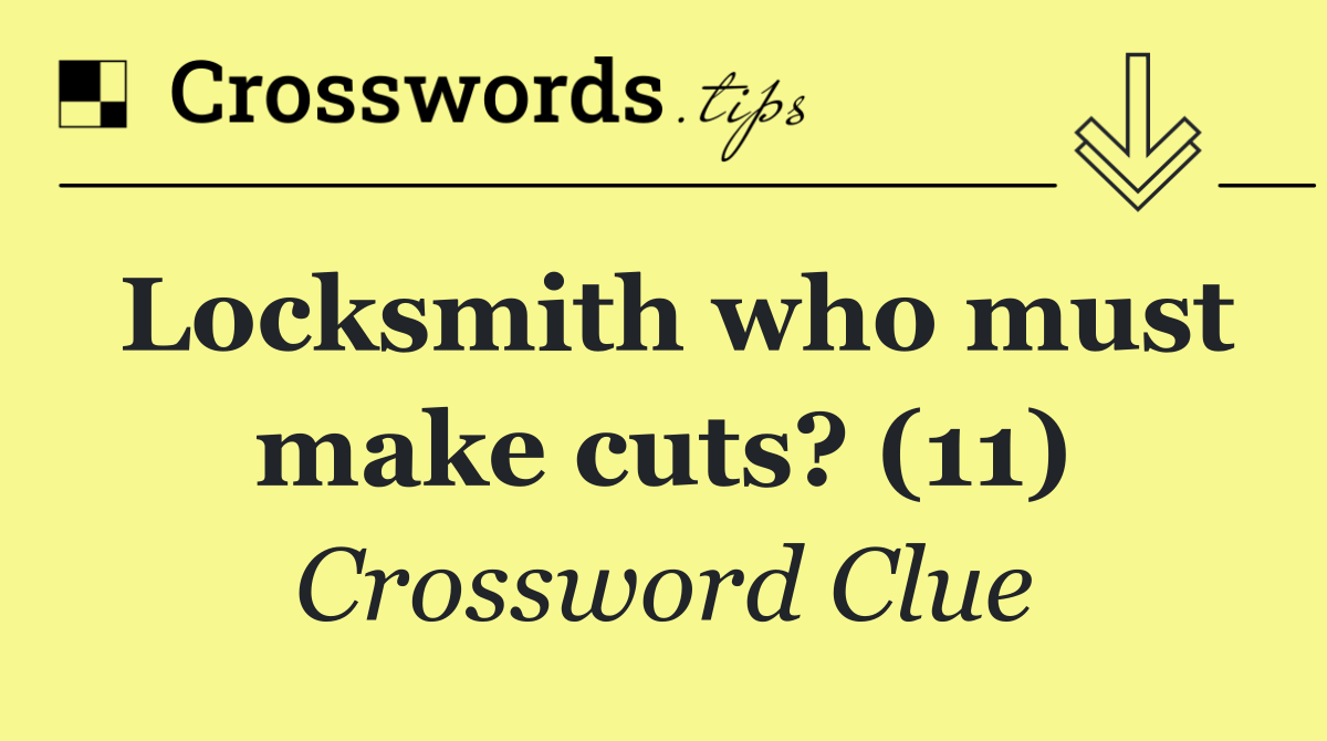 Locksmith who must make cuts? (11)