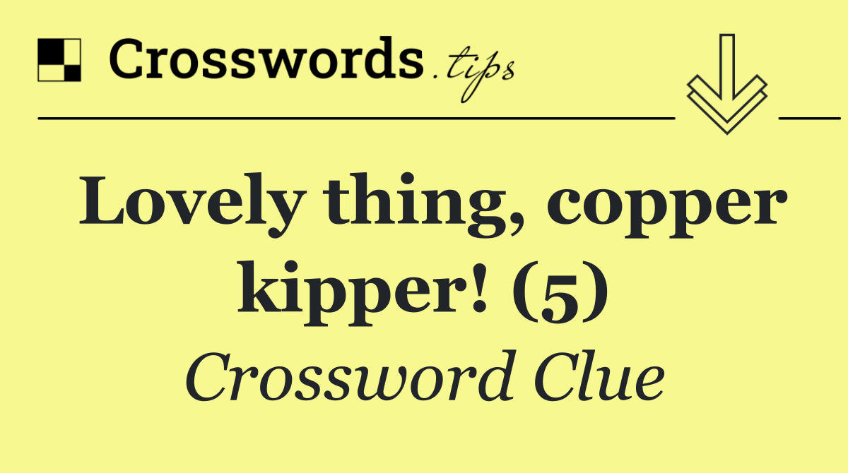 Lovely thing, copper kipper! (5)