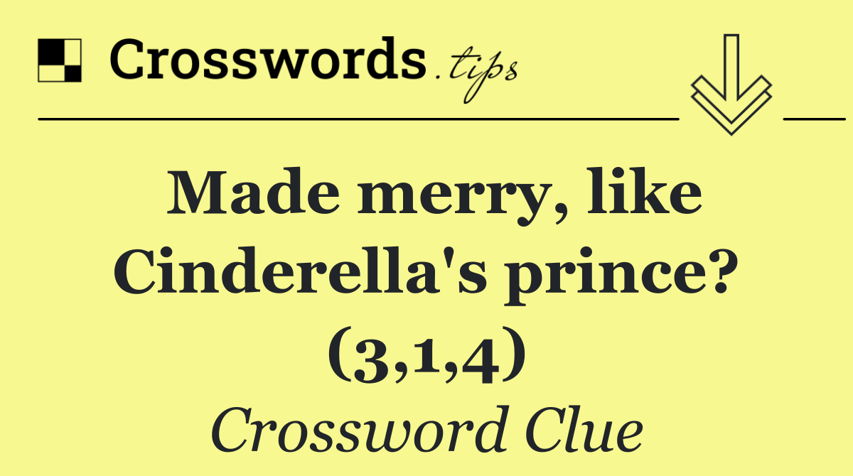 Made merry, like Cinderella's prince? (3,1,4)