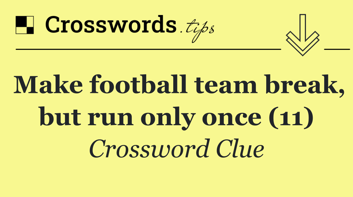 Make football team break, but run only once (11)