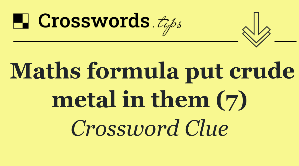 Maths formula put crude metal in them (7)