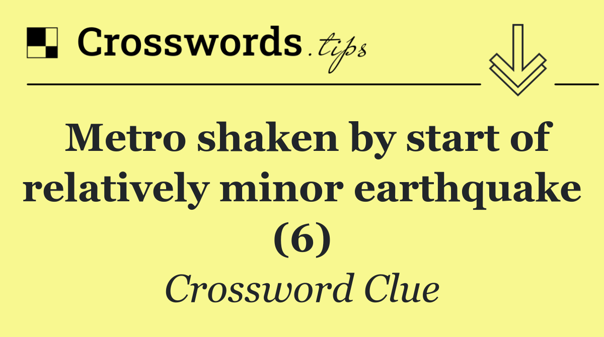 Metro shaken by start of relatively minor earthquake (6)