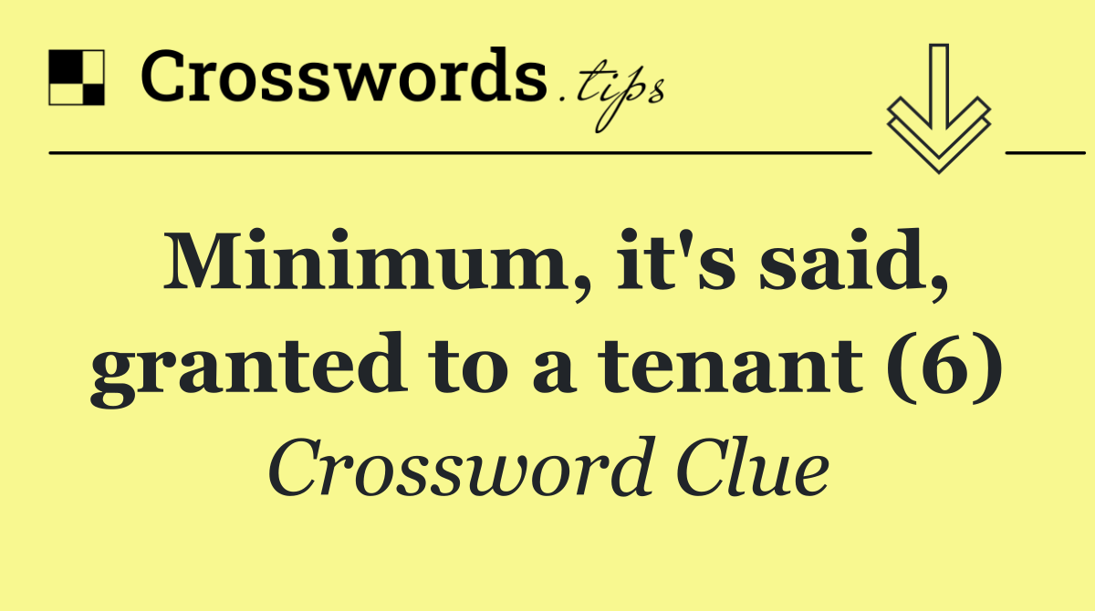 Minimum, it's said, granted to a tenant (6)