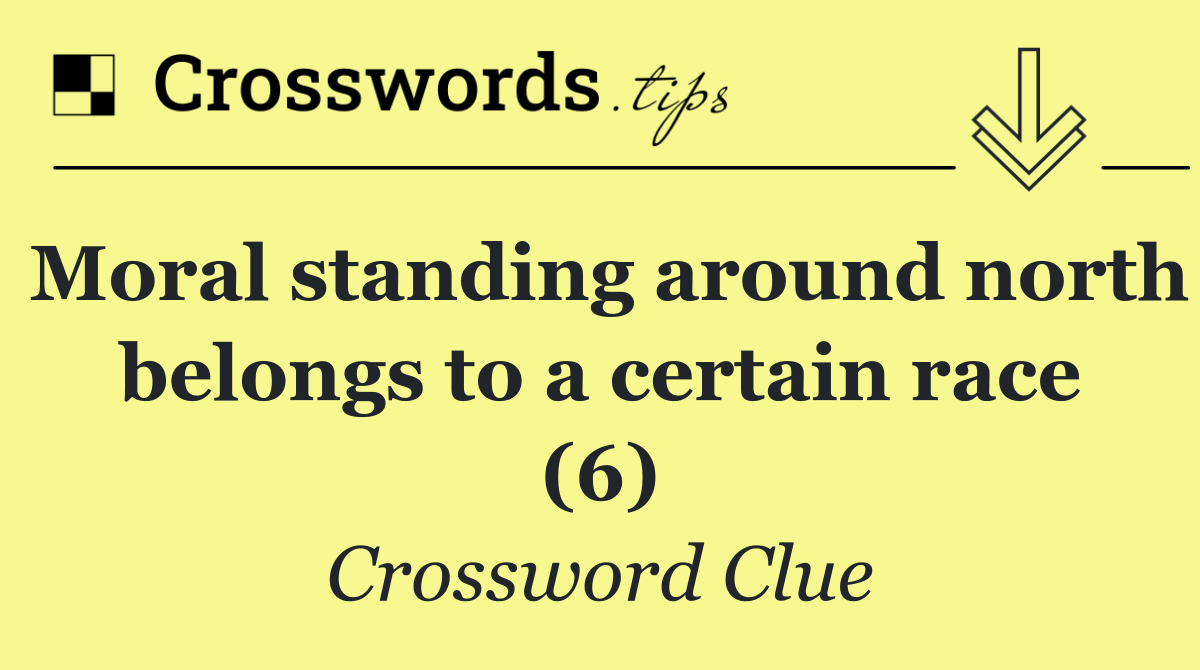 Moral standing around north belongs to a certain race (6)