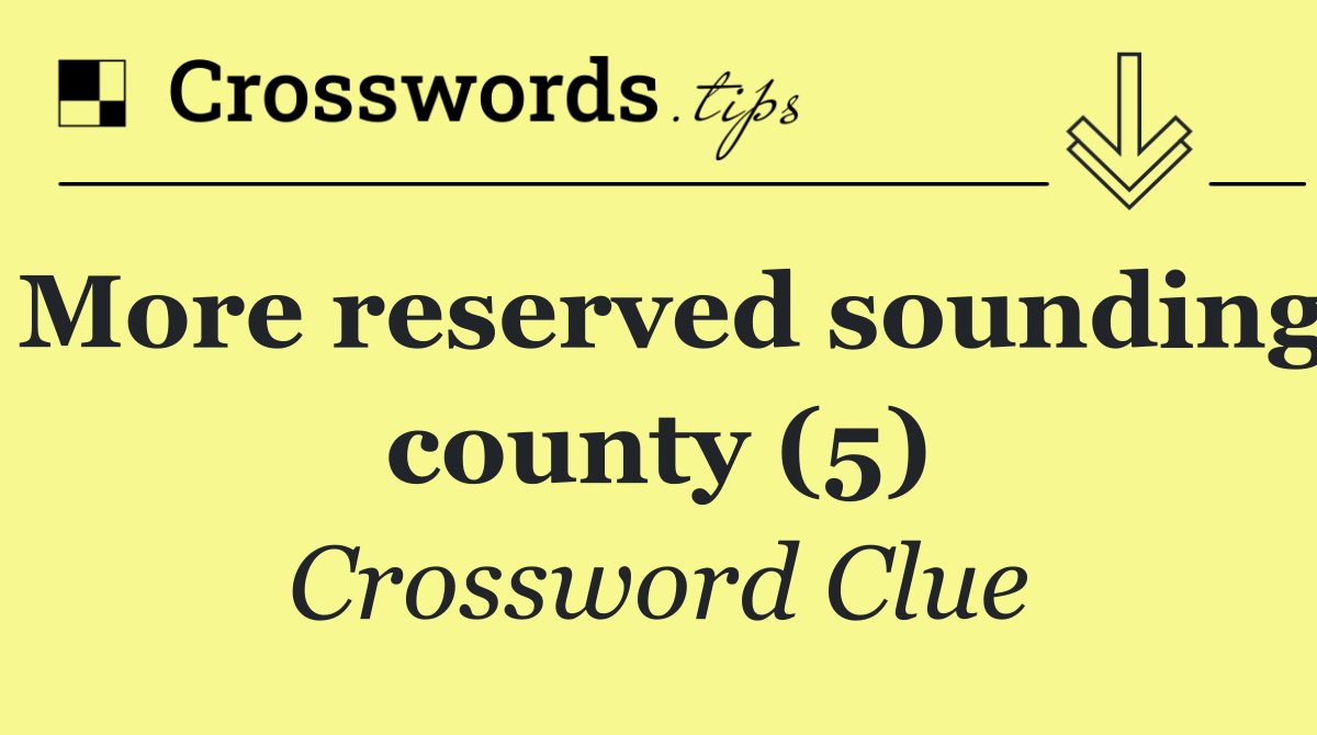 More reserved sounding county (5)