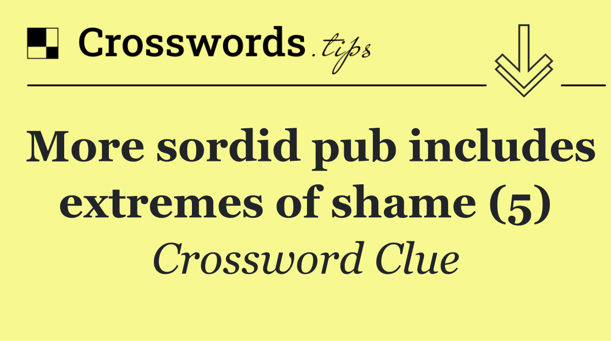 More sordid pub includes extremes of shame (5)