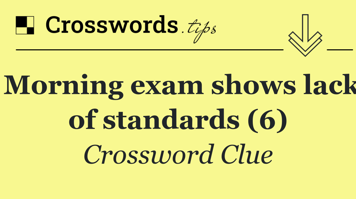 Morning exam shows lack of standards (6)