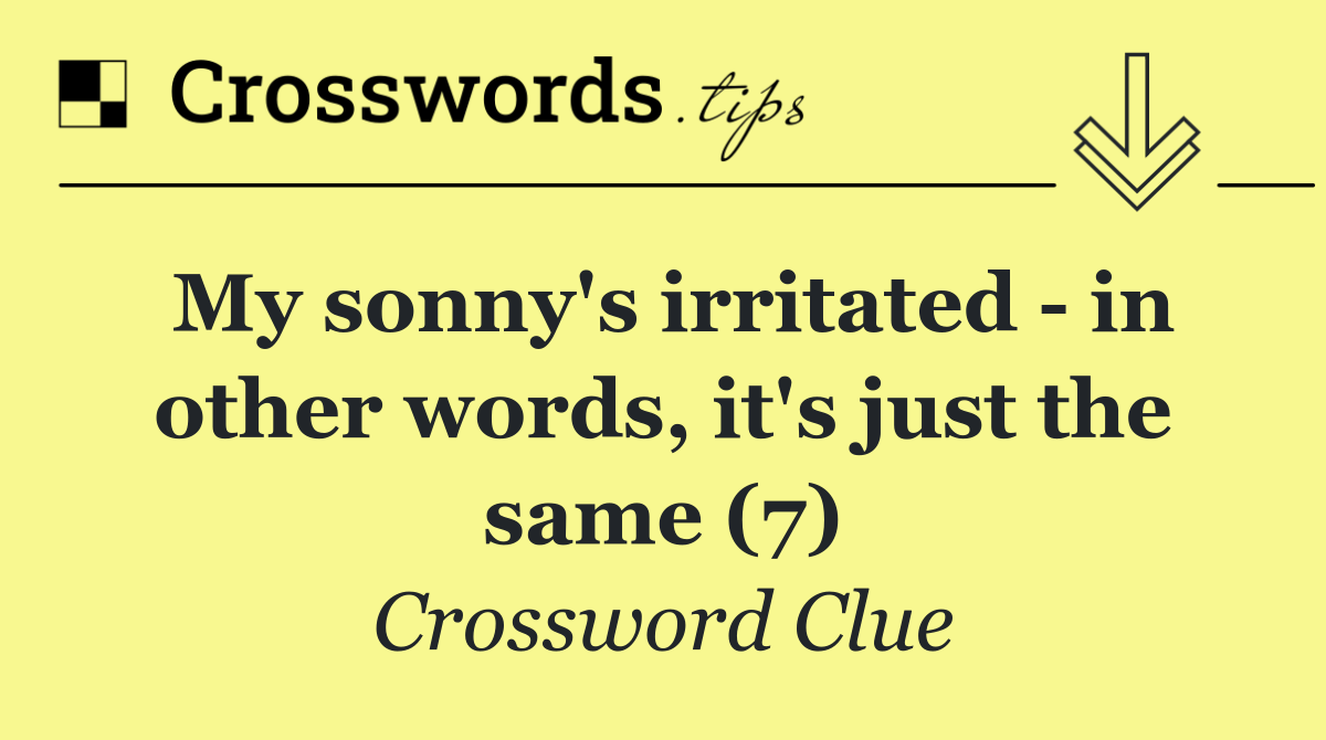 My sonny's irritated   in other words, it's just the same (7)