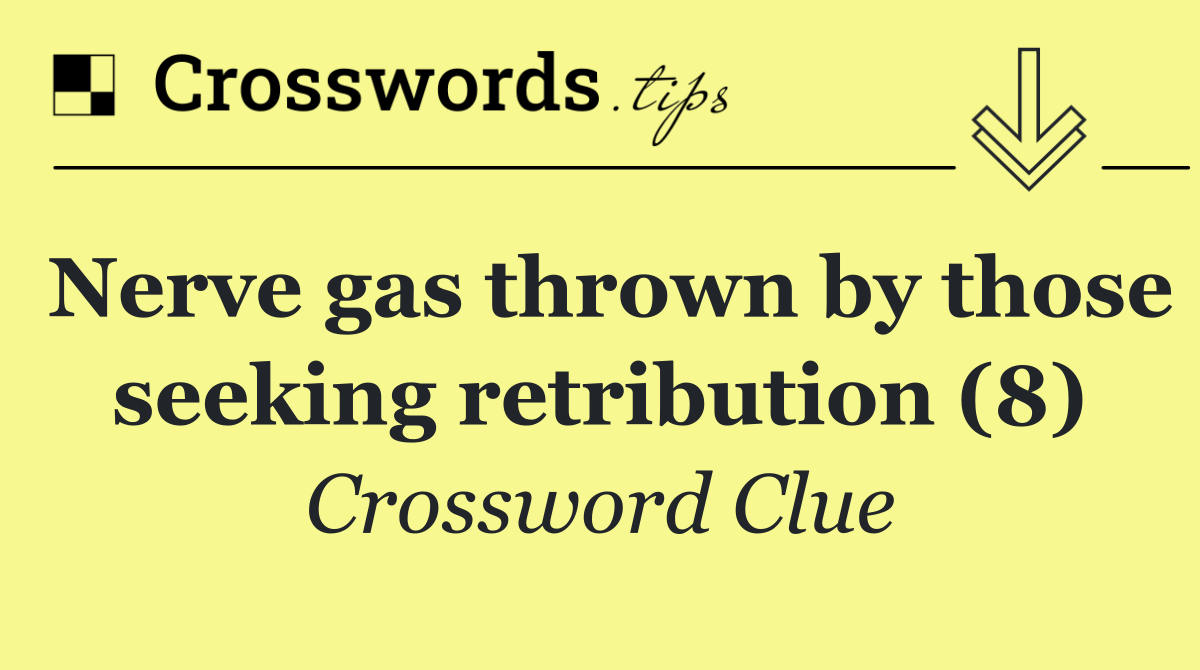 Nerve gas thrown by those seeking retribution (8)