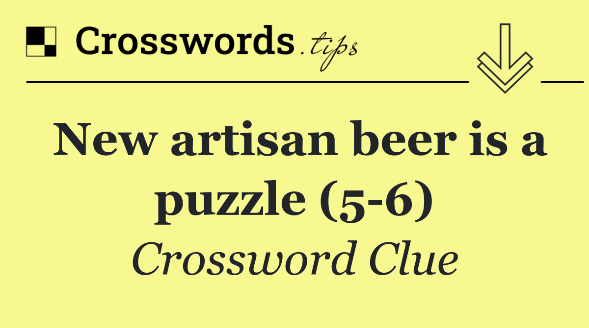 New artisan beer is a puzzle (5 6)