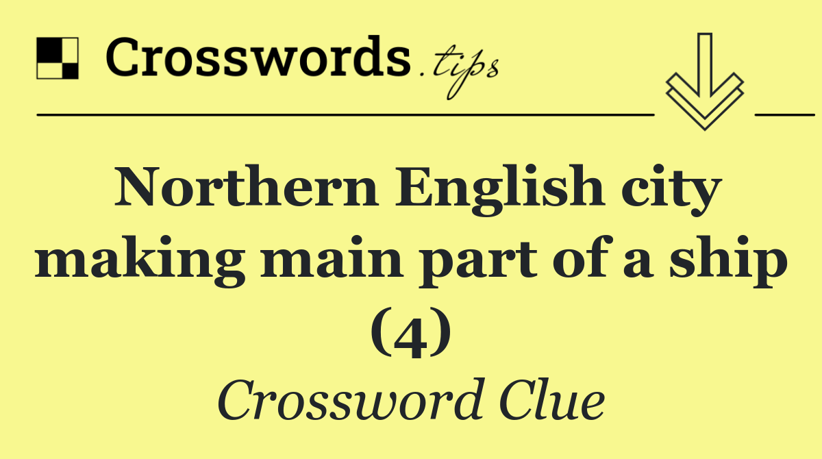 Northern English city making main part of a ship (4)