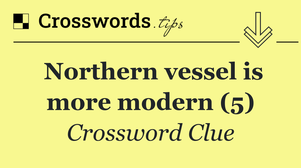 Northern vessel is more modern (5)