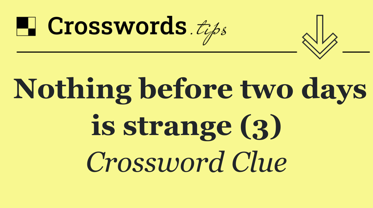 Nothing before two days is strange (3)