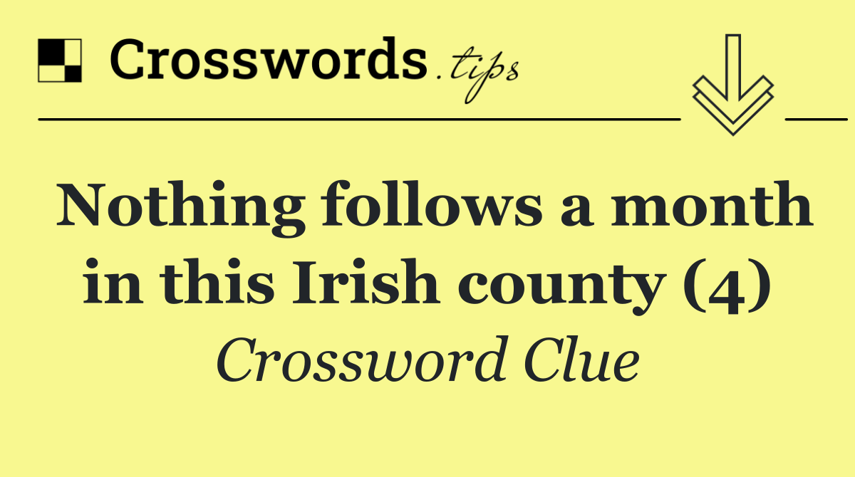 Nothing follows a month in this Irish county (4)