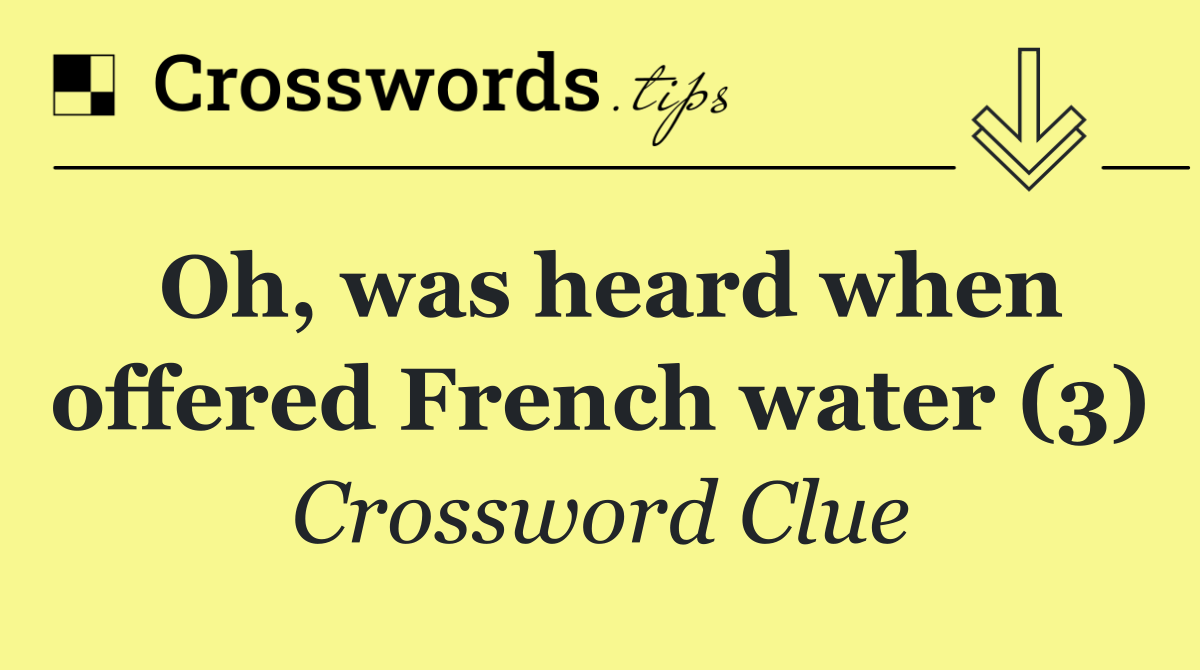 Oh, was heard when offered French water (3)