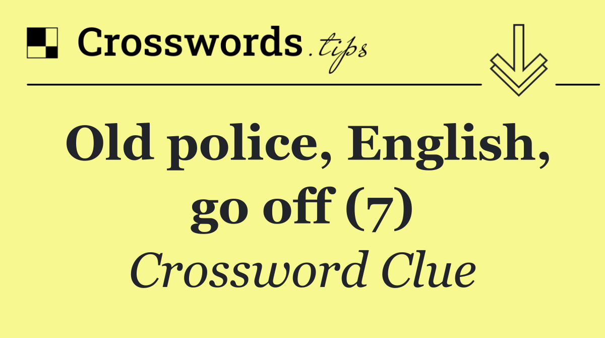 Old police, English, go off (7)