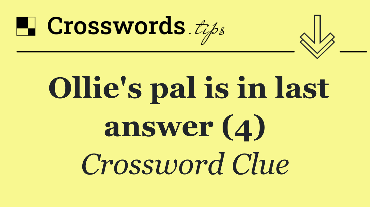 Ollie's pal is in last answer (4)