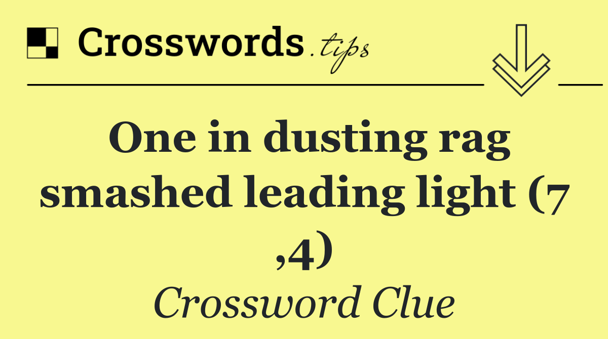 One in dusting rag smashed leading light (7 ,4)