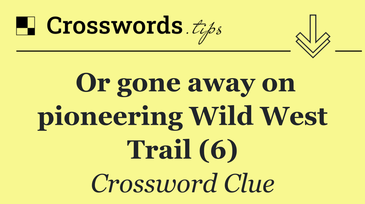 Or gone away on pioneering Wild West Trail (6)