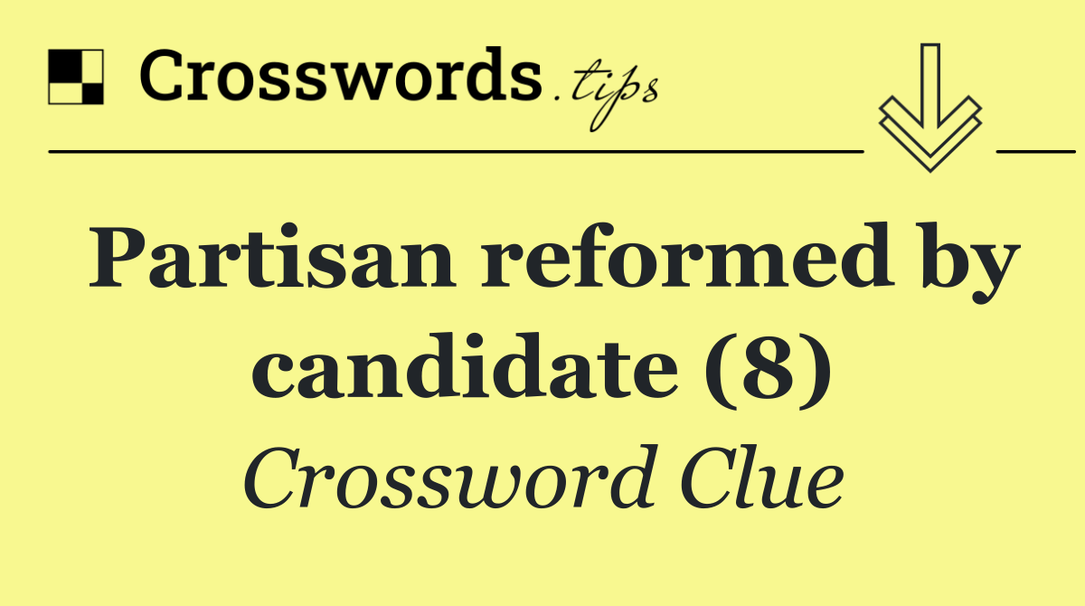 Partisan reformed by candidate (8)