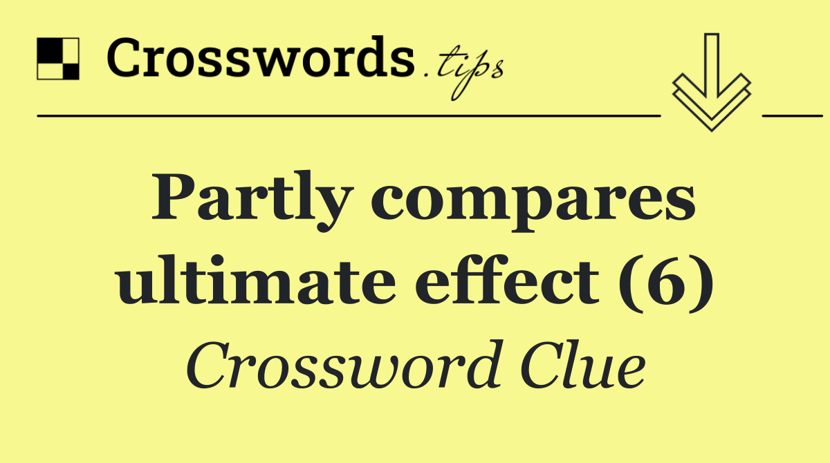 Partly compares ultimate effect (6)