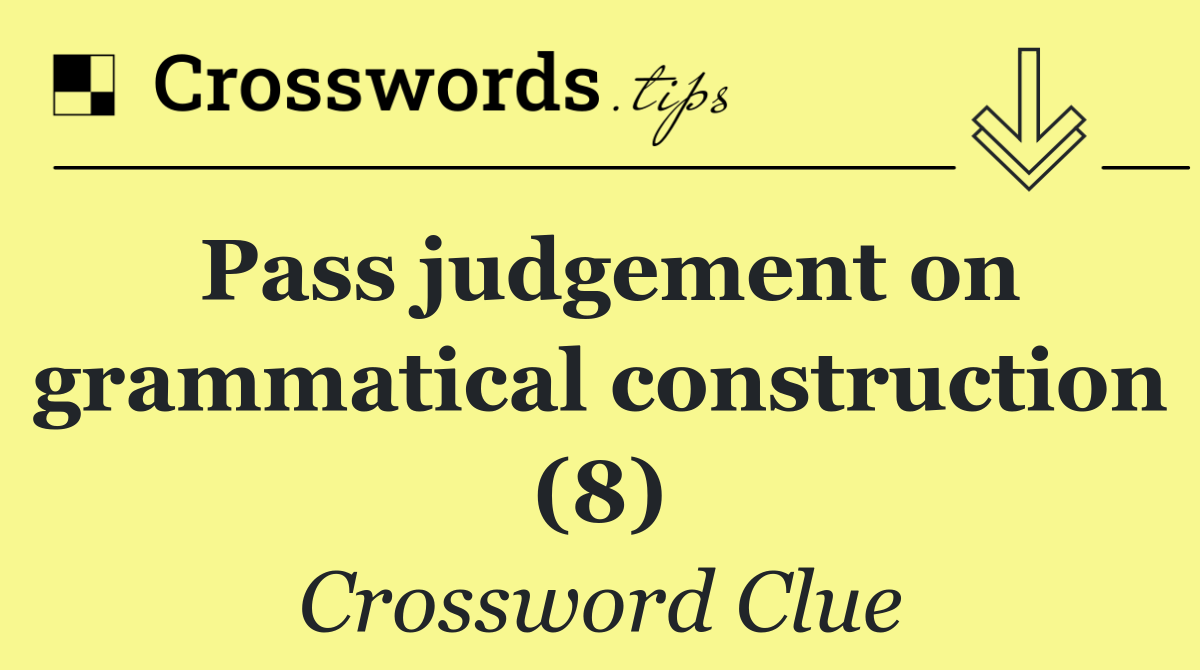 Pass judgement on grammatical construction (8)