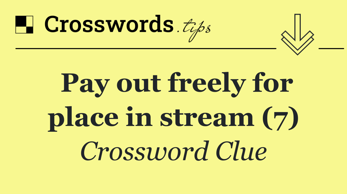 Pay out freely for place in stream (7)