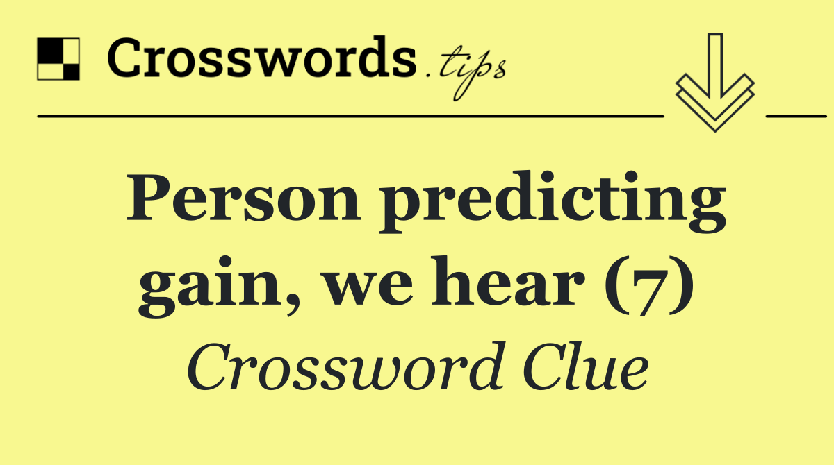 Person predicting gain, we hear (7)