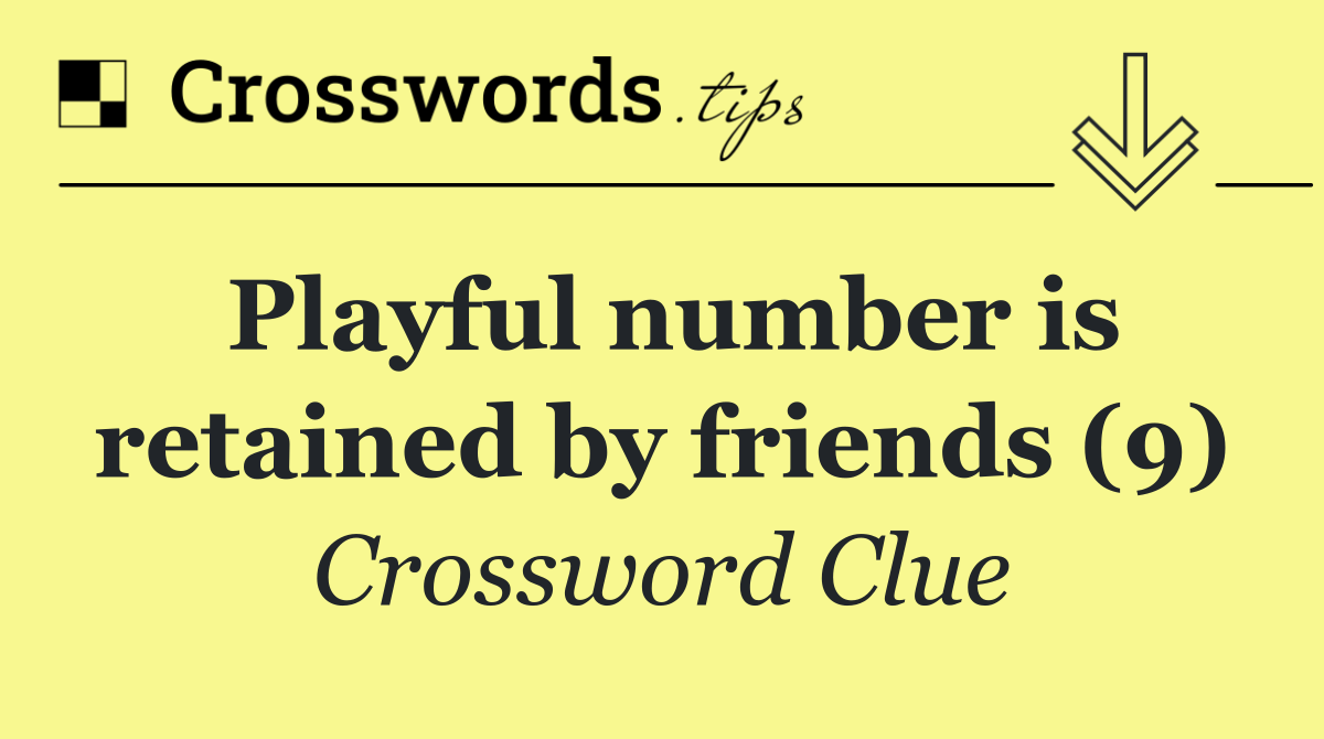 Playful number is retained by friends (9)