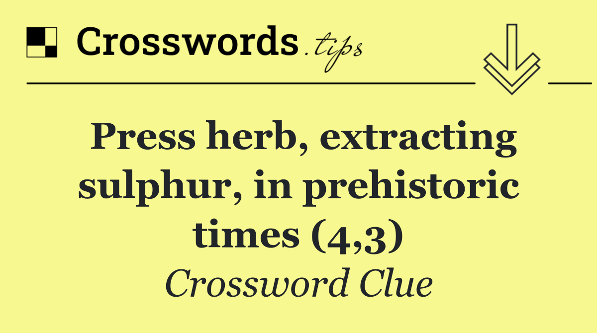 Press herb, extracting sulphur, in prehistoric times (4,3)