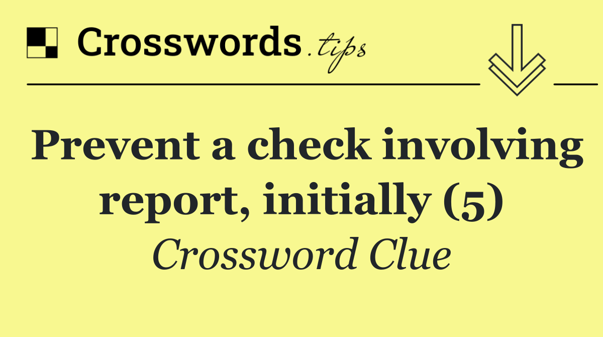 Prevent a check involving report, initially (5)