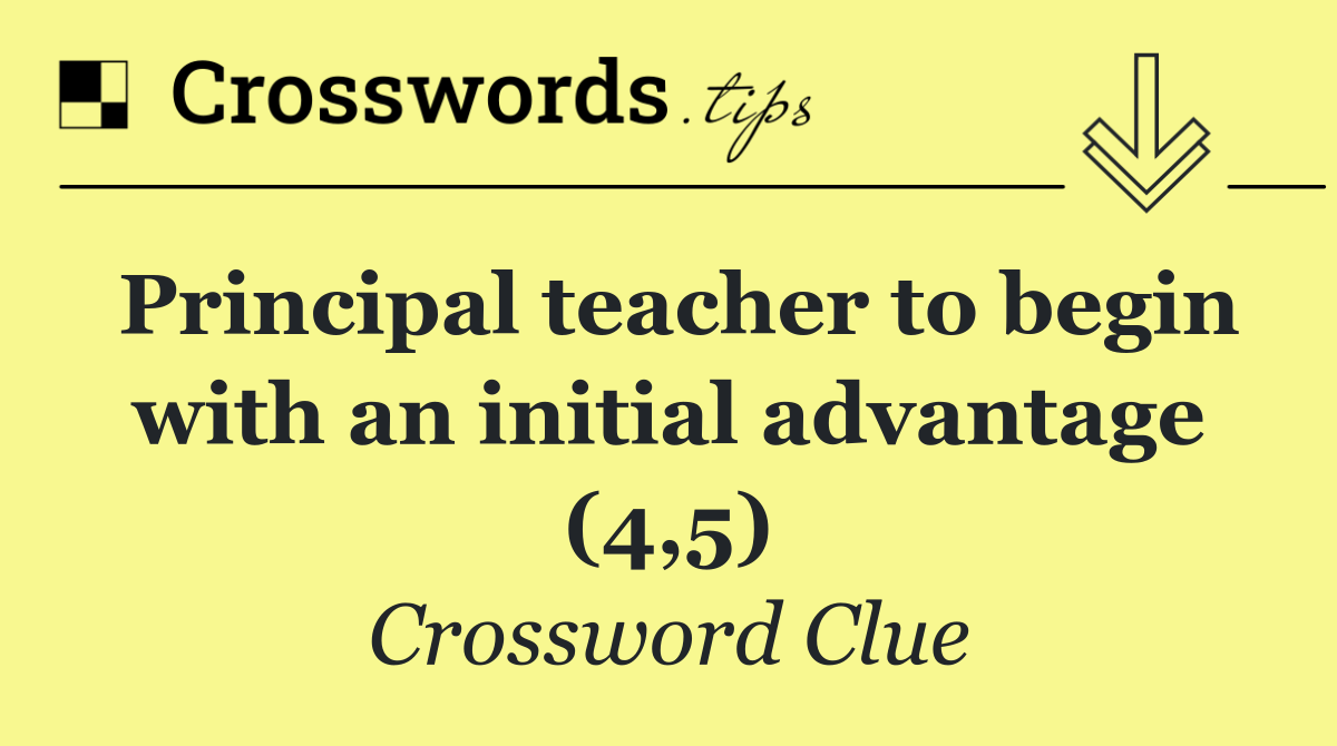 Principal teacher to begin with an initial advantage (4,5)