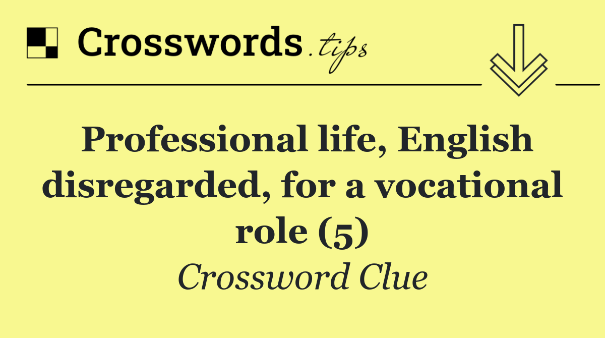 Professional life, English disregarded, for a vocational role (5)