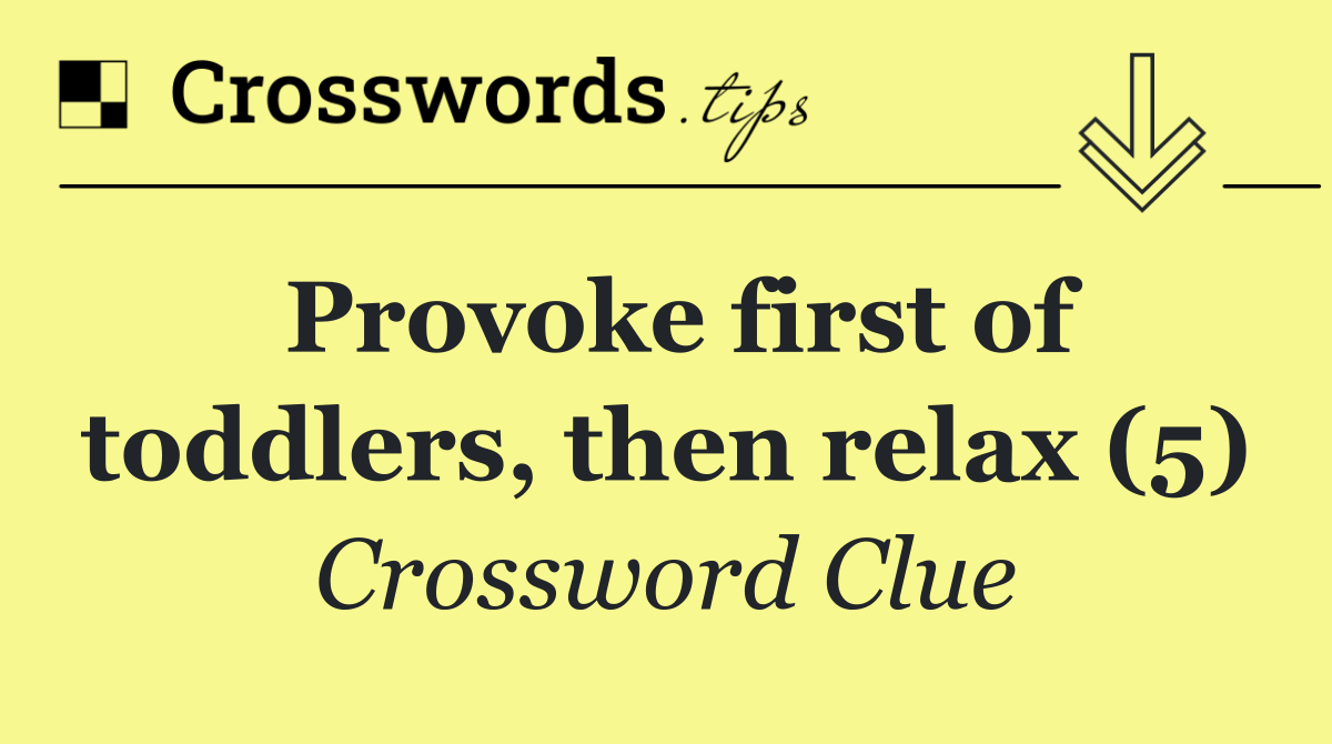 Provoke first of toddlers, then relax (5)