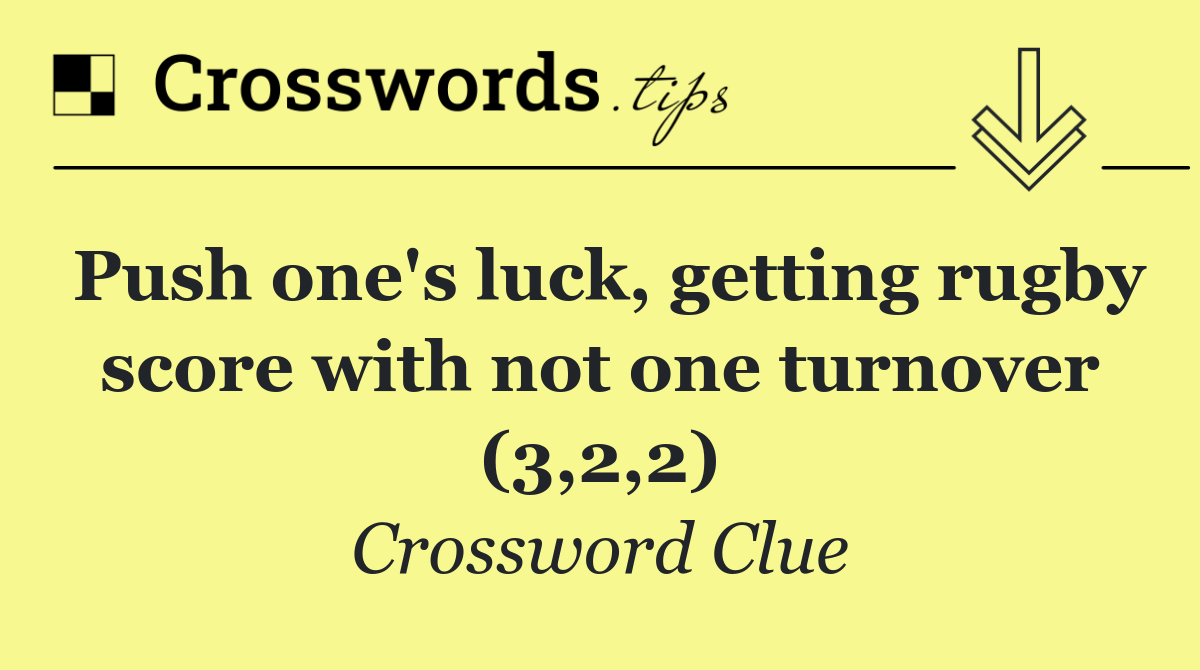 Push one's luck, getting rugby score with not one turnover (3,2,2)