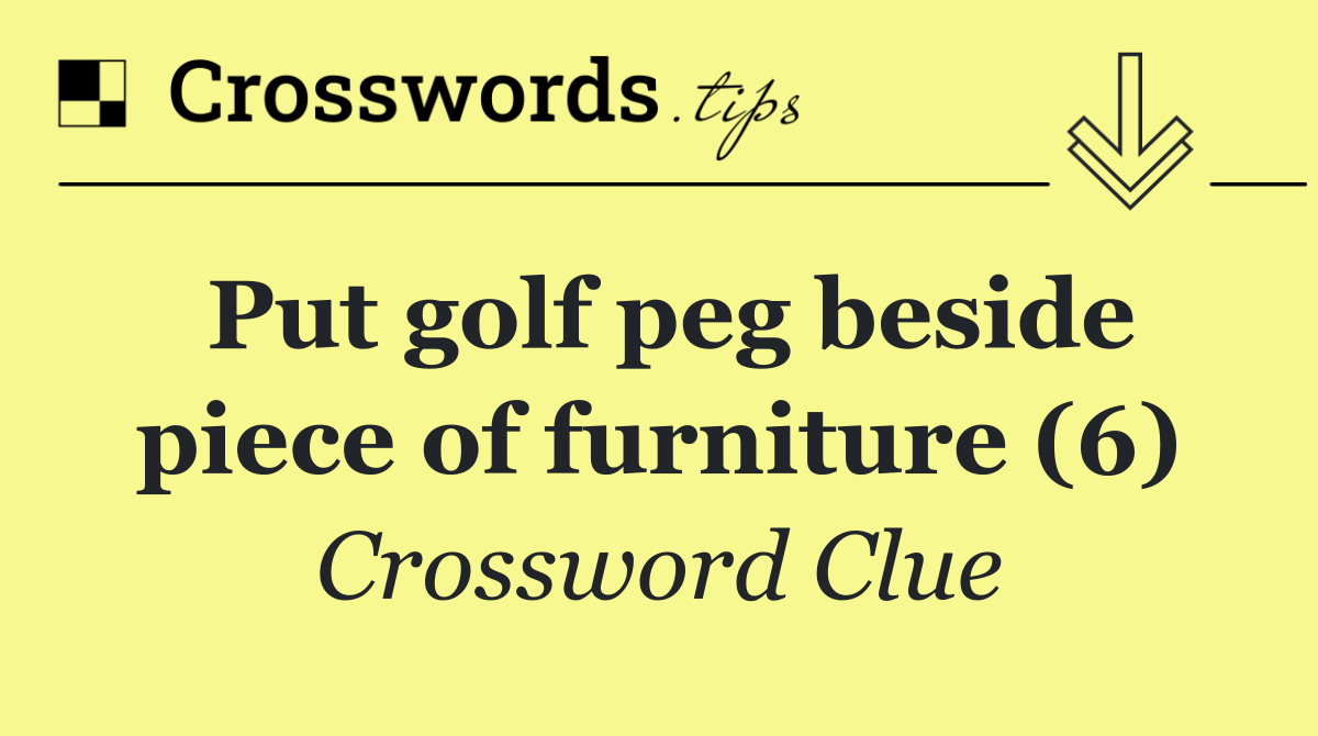 Put golf peg beside piece of furniture (6)