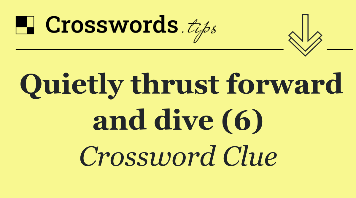 Quietly thrust forward and dive (6)