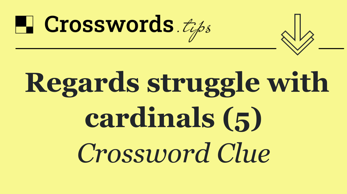 Regards struggle with cardinals (5)