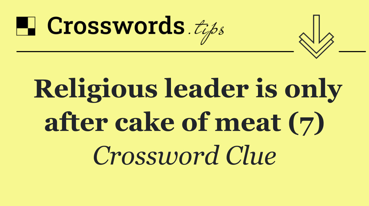 Religious leader is only after cake of meat (7)